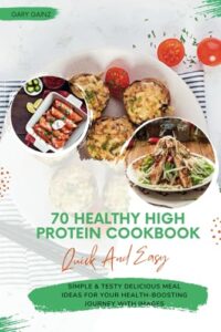 Read more about the article 70 Healthy High Protein Cookbook Quick And Easy: Simple & Testy Delicious Meal Ideas for Your Health-Boosting Journey with Images