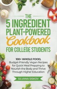 Read more about the article The 5 Ingredient Plant-Powered Cookbook for College Students: 100+ Whole Food, Budget-Friendly Vegan Recipes for Quick Meal Prepping to Nourish the Body and Thrive Through Higher Education
