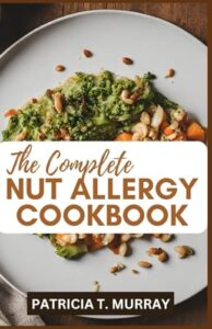 Read more about the article THE COMPLETE NUT ALLERGY COOKBOOK: Meal Prep Guide To Everything Nut Allergy Nutrition With Quick and Easy Nut-Free Recipes