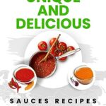 Read more about the article 200 Unique and Delicious Sauces Recipes from Asia (Quick and Easy Sauces: 1000 unique and delicious recipes for each category Book 1)