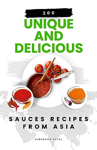 You are currently viewing 200 Unique and Delicious Sauces Recipes from Asia (Quick and Easy Sauces: 1000 unique and delicious recipes for each category Book 1)