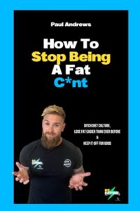 Read more about the article How To Stop Being A Fat C*NT: Ditch diet culture, lose fat easier than ever before & keep it off for good!