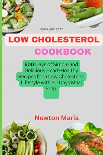 You are currently viewing Quick and Easy Low Cholesterol Cookbook: 500 Days of Simple and Delicious Heart-Healthy Recipes for a Low Cholesterol Lifestyle with 30 Days Meal Prep.