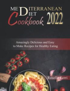 Read more about the article MEDITERRANEAN DIET COOKBOOK 2022: Amazingly Delicious and Easy to Make Recipes for Healthy Eating