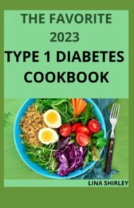 Read more about the article The Favorite 2023 Type 1 Diabetes Cookbook: 80+ Quick and Easy Recipes for Balanced Meals and Healthy Living