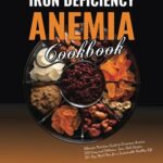 Read more about the article Iron Deficiency Anemia Cookbook: The Ultimate Nutrition Guide to Overcome Anemia, 100 Easy and Delicious, Iron-Rich Recipes & 30-Day Meal Plan for a Sustainable Healthy Life!