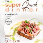 Read more about the article The Super Quick Dinner Cookbook: Delicious Recipes for 10-Minute Dinner Meals