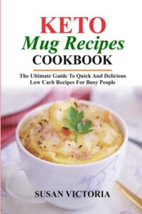 Read more about the article KETO MUG RECIPES COOKBOOK: The Ultimate Guide to Quick and Delicious Low Carb Recipes for Busy People