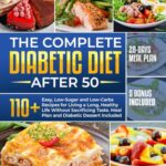 Read more about the article THE COMPLETE DIABETIC DIET AFTER 50: 110+ Easy, Low-Sugar & Low-Carbs Recipes for Living an Healthy and Long Life, Without Sacrificing Taste + Meal Plan & Diabetic Dessert Included