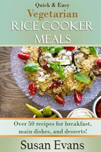 Read more about the article Quick & Easy Vegetarian Rice Cooker Meals: Over 50 recipes for breakfast, main dishes, and desserts
