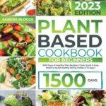 Read more about the article Plant Based Cookbook For Beginners 2023: 1500 Days of Healthy Diet Recipes | Quick & Easy Meals to Build Healthy Eating Habits in 15 days |