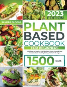 Read more about the article Plant Based Cookbook For Beginners 2023: 1500 Days of Healthy Diet Recipes | Quick & Easy Meals to Build Healthy Eating Habits in 15 days |
