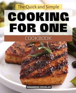 Read more about the article The Quick and Simple Cooking for One Cookbook: Recipes for delicious and easy one-person meals that promote healthy eating