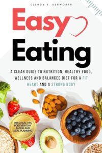 Read more about the article Easy Eating: A Clear Guide to Nutrition, Healthy Food, Wellness and Balanced Diet for a Fit Heart and a Strong Body: Simple Strategies for a Heart-Healthy Diet and Making Smart Food Choices