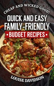 Read more about the article Quick and Easy Family-Friendly Budget Recipes: Cheap and Wicked Good (Simple and Easy Budget Meals)