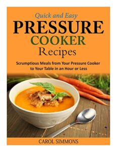 Read more about the article Quick and Easy Pressure Cooker Recipes: Scrumptious Meals from Your Pressure Cooker to Your Table in an Hour or Less