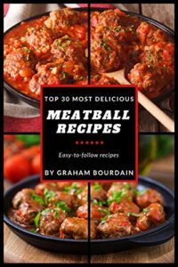 Read more about the article Top 30 Most Delicious Meatball Recipes: A Meatball Cookbook with Beef, Pork, Veal, Lamb, Bison, Chicken and Turkey – [Books on Quick and Easy Meals] … Delicious Recipes Book 4): Volume 4 (T30MD)
