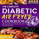 Read more about the article The Complete Diabetic Air Fryer Cookbook 2023: 1500 Days Healthy, Easy and Mouthwatering Low-Glycemic Recipes