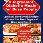 Read more about the article 5 Ingredient Diabetic Meals for Busy People: Quick and Easy Flavorful Recipes to Lower Your Blood Sugar and Boost Your Energy + 4 Weeks Meal Planner and Grocery Shopping List