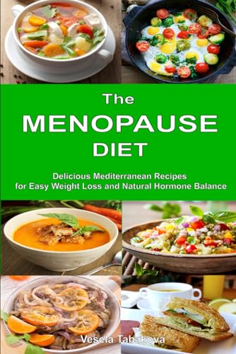 You are currently viewing The Menopause Diet: Delicious Mediterranean Recipes for Easy Weight Loss and Natural Hormone Balance: Healthy Weight Loss Cookbook (Healthy Body, Mind and Soul)