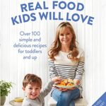 Read more about the article Real Food Kids Will Love: Over 100 simple and delicious recipes for toddlers and up