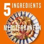 Read more about the article 5 Ingredients Mediterranean: Simple Incredible Food