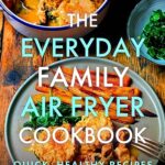 Read more about the article The Everyday Family Air Fryer Cookbook: Delicious, quick and easy recipes for busy families using UK measurements