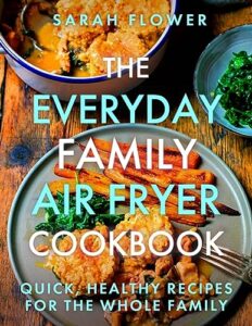 Read more about the article The Everyday Family Air Fryer Cookbook: Delicious, quick and easy recipes for busy families using UK measurements