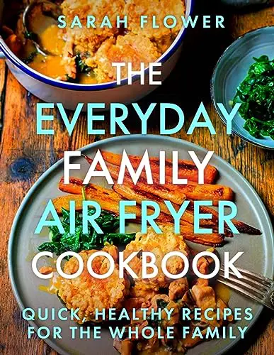 You are currently viewing The Everyday Family Air Fryer Cookbook: Delicious, quick and easy recipes for busy families using UK measurements