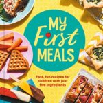 Read more about the article My First Meals: Fast, fun and easy recipes for children with just five ingredients