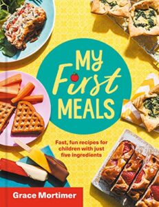 Read more about the article My First Meals: Fast, fun and easy recipes for children with just five ingredients