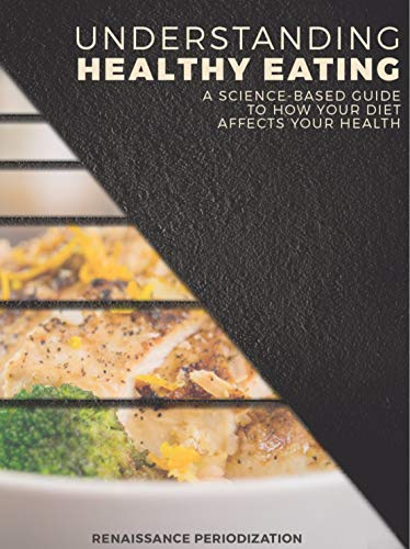 You are currently viewing Understanding Healthy Eating: A Science-Based Guide to How Your Diet Affects Your Health (Renaissance Periodization Book 6)