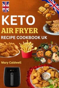 Read more about the article KETO AIR FRYER RECIPE COOKBOOK UK: Low Carb Crispy Ketogenic Dishes To Keep You Healthy