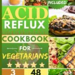 Read more about the article Acid Reflux Diet Cookbook For Vegetarians: The Complete Plant-Based Guide with 48 Delicious and Healthy Heartburn Relief Recipes to Rapidly Reduce … (30 Minutes Acid Reflux Diet Cookbooks)