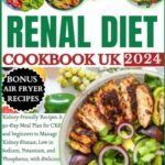 Read more about the article renal diet cookbook uk: Kidney-Friendly Recipes: A 30-Day Meal Plan for CKD And Beginners to Manage Kidney Disease, Low in Sodium, Potassium, and Phosphorus, with Delicious Recipes to Avoid Dialysis