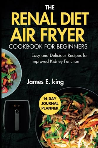 You are currently viewing The Renal Diet Air Fryer Cookbook for Beginners: Easy and Delicious Recipes for Improved Kidney Function (Healthy Eating Made Easy)