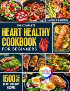 Read more about the article The Complete Heart Healthy Cookbook for Beginners: 1500 Days of Scrumptious and Heart-Friendly Recipes with a 28-Day Meal Plan to Nourish Your Body| Full Color Edition