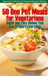 Read more about the article 50 One Pot Meals For Vegetarians – Quick and Easy Dishes You Can Prepare Everyday (Vegetarian Cookbook and Vegetarian Recipes Collection 5)