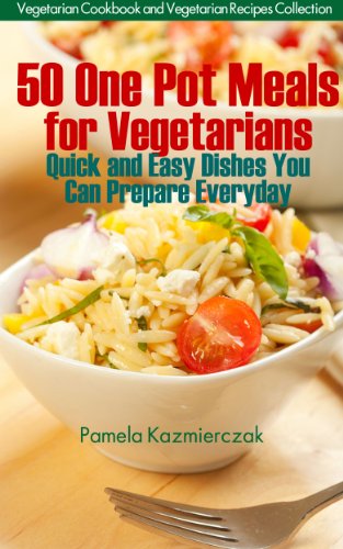 You are currently viewing 50 One Pot Meals For Vegetarians – Quick and Easy Dishes You Can Prepare Everyday (Vegetarian Cookbook and Vegetarian Recipes Collection 5)