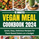 Read more about the article 15-Minutes Vegan Meals Coobook 2024: Quick,Easy, Delicious Recipes for Plant-based Eaters on a Budget