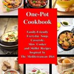 Read more about the article One-Pot Cookbook: Family-Friendly Everyday Soup, Casserole, Slow Cooker and Skillet Recipes Inspired by The Mediterranean Diet (Healthy Cooking and Eating)