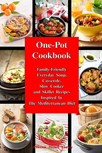 You are currently viewing One-Pot Cookbook: Family-Friendly Everyday Soup, Casserole, Slow Cooker and Skillet Recipes Inspired by The Mediterranean Diet (Healthy Cooking and Eating)