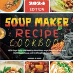 Read more about the article Soup Maker Recipe Cookbook: 1500 Days Easy and Healthy Nutritious ways For Mastering Your Homemade Soup and Crafting Delicious Daily Meals