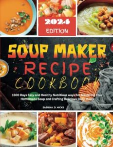 Read more about the article Soup Maker Recipe Cookbook: 1500 Days Easy and Healthy Nutritious ways For Mastering Your Homemade Soup and Crafting Delicious Daily Meals
