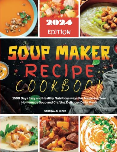 You are currently viewing Soup Maker Recipe Cookbook: 1500 Days Easy and Healthy Nutritious ways For Mastering Your Homemade Soup and Crafting Delicious Daily Meals