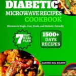 Read more about the article Quick & Easy DIABETIC MICROWAVE RECIPES COOKBOOK: Microwave Magic, Fast, Fresh, and Diabetic-Friendly 7-Day Meal Plan Featuring Fast And Tasty … Days Recipes To Reduce and Maintain Sugar-Lev