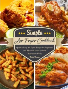 Read more about the article Simple Air Fryer Cookbook: Quick & Easy Air Fryer Recipes for Beginners and Advanced Users to Cook Homemade Meals