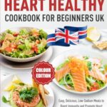 Read more about the article Heart Healthy Cookbook for Beginners UK: Easy, Delicious, Low-Sodium Meals to Boost Immunity and Promote Heart Health | Enhanced with Colour Pictures