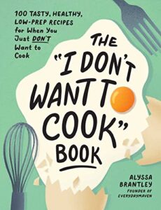 Read more about the article The “I Don’t Want to Cook” Book: 100 Tasty, Healthy, Low-Prep Recipes for When You Just Don’t Want to Cook (I Don’t Want to Cook Series)