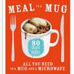 Read more about the article Meal in a Mug: 80 fast, easy recipes for hungry people – all you need is a mug and a microwave